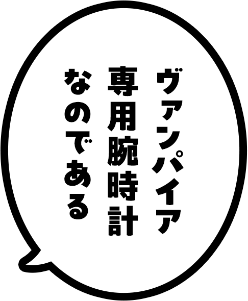 ヴァンパイア専用腕時計なのである